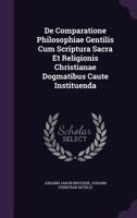 de Comparatione Philosophiae Gentilis Cum Scriptura Sacra Et Religionis Christianae Dogmatibus Caute Instituenda 1176110314 Book Cover