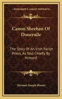 Canon Sheehan of Doneraile; the Story of an Irish Parish Priest as Told Chiefly by Himself in Books, Personal Memoirs and Letters 1018174249 Book Cover