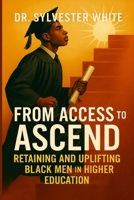From Access to Ascend: Retaining and Uplifting Black Men in Higher Education B0FNKSBLYQ Book Cover