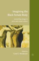 Imagining the Black Female Body: Reconciling Image in Print and Visual Culture 0230107052 Book Cover