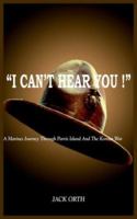 "I CAN'T HEAR YOU !": A Marines Journey Through Parris Island And The Korean War 1418407879 Book Cover