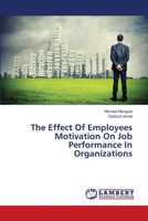 The Effect Of Employees Motivation On Job Performance In Organizations 3659421405 Book Cover