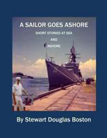 A Sailor Goes Ashore: Short Stories at Sea and Ashore 1493722719 Book Cover