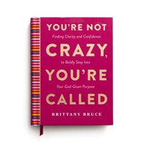 You're Not Crazy, You're Called: Finding Clarity and Confidence to Boldly Step into Your God-Given Purpose (A 40-Day Devotional) B0GRCVVSK2 Book Cover