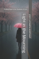 Light in the Mourning: Finding Hope in the Shadows of Loss B0FFH11H4Y Book Cover