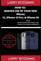 HOW TO: MAKING USE OF YOUR iPhone 12, iPhone 12 Pro, & iPhone SE: YOUR BUYER’S GUIDE, TIPS, TRICKS, VITAL THINGS TO DO FIRST & FOREMOST B08NVGHH5D Book Cover