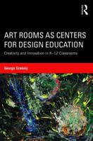 Art Rooms as Centers for Design Education: Creativity and Innovation in K-12 Classrooms 1138642592 Book Cover