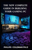 THE NEW COMPLETE GUIDE IN BUILDING YOUR GAMING PC B08PJNXW2F Book Cover