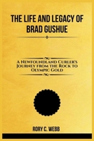 The Life and Legacy of Brad Gushue: A Newfoundland Curler's Journey from the Rock to Olympic Gold B0HG66GMKC Book Cover
