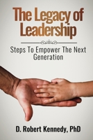 The Legacy of Leadership: Steps to Empower the Next Generation 1732189080 Book Cover