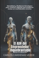 El ADN del Emprendedor Inquebrantable: Mentalidad y Resiliencia Estratégica para construir negocios que prosperan incluso en incertidumbre extrema (Spanish Edition) B0G3W9SDNS Book Cover