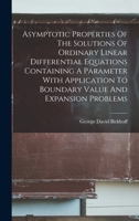 Asymptotic Properties Of The Solutions Of Ordinary Linear Differential Equations Containing A Parameter With Application To Boundary Value And Expansion Problems 1019341130 Book Cover