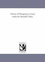 History of Montgomery County Within the Schuylkill Valley: Containing Sketches of All the Townships, Boroughs and Villages, in Said Limits, From the ... Indians, the Swedes, and Other Early Settlers 1425508839 Book Cover