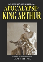 Ambrosius Aurelianus and the Apocalypse of King Arthur: Studies in early medieval history. 0957000235 Book Cover