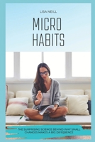 MICRO HABITS: The Surprising Science Behind Why Small Changes Makes a Big Difference B0C5PGB51Y Book Cover