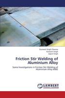 Friction Stir Welding of Aluminium Alloy: Some Investigations in Friction Stir Welding of Aluminium Alloy 6082 3659392065 Book Cover