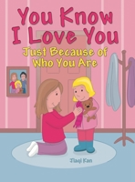 You Know I Love You: Just Because of Who You Are 1480886416 Book Cover