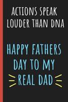 Actions speak louder than DNA Happy fathers day to my real Dad: Notebook, A lovely gift for a great Dad, Step dad, Great alternative to a card. 1097416720 Book Cover