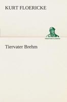 Alfred Brehm - Tiervater Brehm B0BTKLZG8K Book Cover