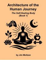 Architecture of the Human Journey: The Self-Healing Body (Book 1) 1958837555 Book Cover