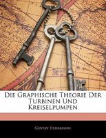 Die Graphische Theorie Der Turbinen Und Kreiselpumpen - Primary Source Edition 1168419522 Book Cover