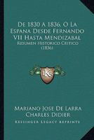 De 1830 A 1836, O La Espana Desde Fernando VII Hasta Mendizabal: Resumen Historico Critico (1836) 1160381607 Book Cover