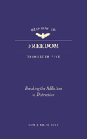 Pathway to Freedom (Trimester Five): Breaking the Addiction to Distraction 1424570158 Book Cover