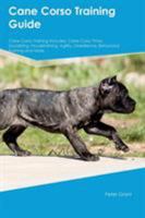 Cane Corso Training Guide Cane Corso Training Includes: Cane Corso Tricks, Socializing, Housetraining, Agility, Obedience, Behavioral Training and More 1526910896 Book Cover