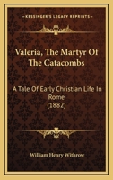 Valeria, The Martyr Of The Catacombs: A Tale Of Early Christian Life In Rome (1882) 1508801274 Book Cover