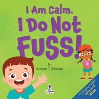 I Am Calm. I Do Not Fuss!: Gentle Affirmations for Toddlers Who Struggle with Whining (My Amazing Toddler Behavioral Series) 196808052X Book Cover