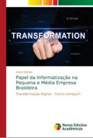 Papel da Informatização na Pequena e Média Empresa Brasileira: Transformação Digital - Como começar? 6139698855 Book Cover