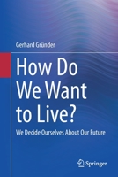 How Do We Want to Live?: We Decide Ourselves About Our Future 3662642247 Book Cover