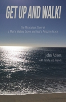 Get Up and Walk: The Miraculous Story of a Man's Watery Grave and God's Amazing Grace B08QBPSB2C Book Cover