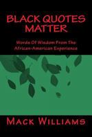 Black Quotes Matter: Words of Wisdom from the African-American Experience 1530050766 Book Cover