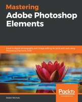 Mastering Adobe Photoshop Elements: Excel in digital photography and image editing for print and web using Photoshop Elements 2019 1789808154 Book Cover