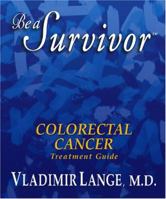 Be A Survivor: Colorectal Cancer Treatment Guide 0981948944 Book Cover