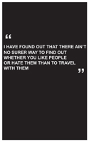 Travel Journal: i have found out that there ain't no super way to find out whether you like people or hate them than to travel with them, travel journal with black cover and funny quotes: Travel quote 1654641413 Book Cover