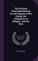 The Divinely Prescribed Method For The Support Of The Clergy, The Ordinances Of Religion, And The Poor (1847) 1437163351 Book Cover
