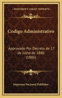 Codigo Administrativo: Approvado Por Decreto de 17 de Julho de 1886 (1886) 1167552539 Book Cover