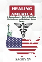 Healing America A Comprehensive Guide to Tackling Health Issues and Building a Better Future B0CWH4RZ79 Book Cover