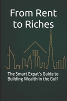 From Rent to Riches: The Smart Expat’s Guide to Building Wealth in the Gulf B0F6V682J1 Book Cover