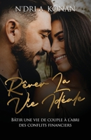 RÊVER LA VIE IDÉALE: Bâtir une vie de couple à l’abri des conflits financiers (French Edition) 2982213206 Book Cover