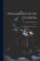 Pensamientos De Cicerón: O Discursos Filosofico-morales... 1022288245 Book Cover