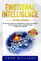 Emotional Intelligence: This book includes: Emotional Intelligence, Manipulation and Dark Psychology, Anxiety Therapy, How to Analyze People, Empath and Hypnosis 1700312774 Book Cover
