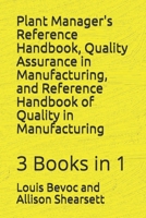 Plant Manager's Reference Handbook, Quality Assurance in Manufacturing, and Reference Handbook of Quality in Manufacturing: 3 Books in 1 1521966710 Book Cover