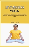 Sivananda Yoga: Your Practice Companion to Master the Mind, Improve Your Health, Rejuvenate, Recharge and Relax B0CR11VP7R Book Cover