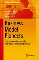 Business Model Pioneers: How Innovators Successfully Implement New Business Models 3319817620 Book Cover