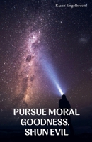 Pursue Moral Goodness, Shun Evil B0C9C68YHF Book Cover