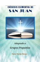 Exegesis Elemental de San Juan: Adaptado a Grupos Pequenos 1939317053 Book Cover