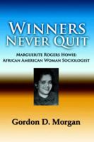 Winners Never Quit. MArguerite Rogers Howie: African American Woman Sociologist 0977790894 Book Cover